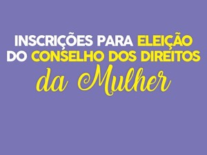 Inscrições para eleição do Conselho dos Direitos da Mulher terminam dia 2 de abril