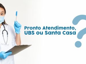 Você sabe quando procurar por atendimento de saúde na UBS, P.A ou Santa Casa?