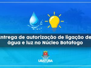 Acontece hoje a entrega de autorização de ligação de água e luz no Núcleo Botafogo