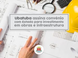 Ubatuba assina convênio com estado para mais de seis milhões em obras