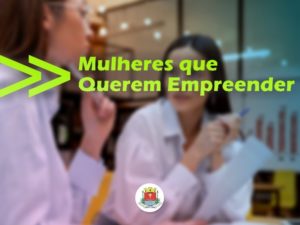 Inscrições abertas: “Mulheres que Querem Empreender”