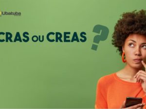 CRAS E CREAS: saiba o que a Assistência Social pode fazer por você