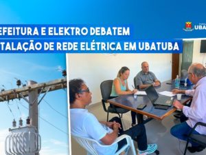 Prefeitura e Elektro debatem instalação de rede elétrica em Ubatuba
