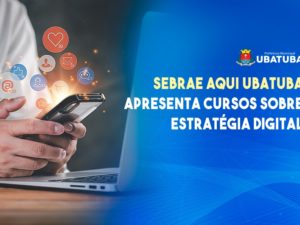 Sebrae Aqui Ubatuba apresenta cursos sobre estratégia digital