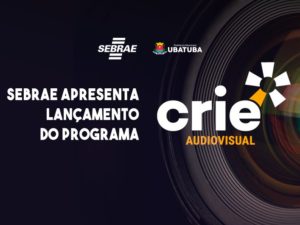 Sebrae Aqui Ubatuba apresenta lançamento do programa Crie Audiovisual