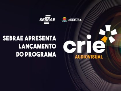 Sebrae Aqui Ubatuba apresenta lançamento do programa Crie Audiovisual