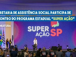 Assistência Social participa de encontro do programa estadual “Super Ação”