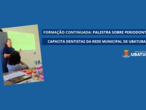 Palestra sobre periodontia capacita dentistas da Rede Municipal de Ubatuba