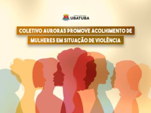 Coletivo Auroras promove acolhimento de mulheres em situação de violência