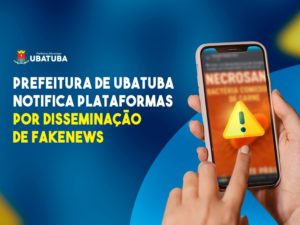 Prefeitura de Ubatuba notifica plataformas por disseminação de Fakenews