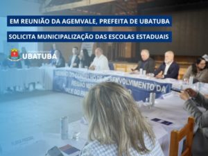 Em reunião da Agemvale, prefeita de Ubatuba solicita municipalização das escolas estaduais