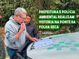 Prefeitura e Polícia Ambiental realizam vistoria na Ponte da Folha Seca