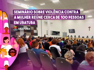 Seminário sobre violência contra a mulher reúne cerca de 100 pessoas em Ubatuba