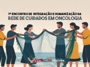Saúde realiza 1º Encontro de Integração e Humanização da Rede de Cuidados em Oncologia