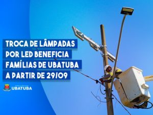 Troca de lâmpadas por LED beneficia famílias de Ubatuba a partir de 29/9