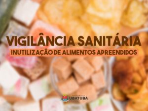 Vigilância Sanitária explica inutilização de alimentos apreendidos