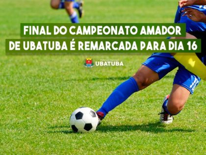 Final do Campeonato Amador de Ubatuba é remarcada para dia 16