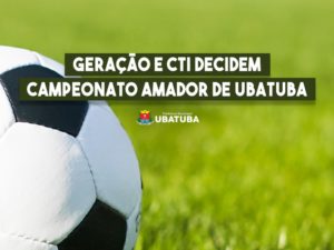 Geração e CTI decidem Campeonato Amador de Ubatuba
