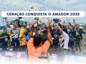 Geração conquista Campeonato Amador de Ubatuba 2025
