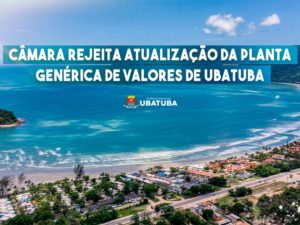 Câmara rejeita atualização da Planta Genérica de Valores de Ubatuba