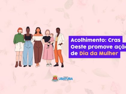 Acolhimento: Cras Oeste promove ação de Dia da Mulher