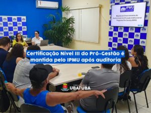 Certificação Nível III do Pró-Gestão é mantida pelo IPMU após auditoria