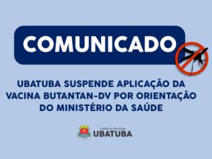 Ubatuba mantém monitoramento e suspende aplicação da Butantan-DV